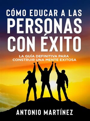 cover image of CÓMO EDUCAR a LAS PERSONAS CON ÉXITO. La guía definitiva para construir una mente exitosa